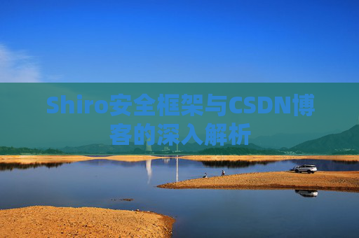Shiro安全框架与CSDN博客的深入解析